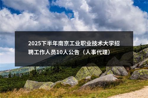 2025下半年南京工业职业技术大学招聘工作人员10人公告（人事代理）                进入阅读模式 图片