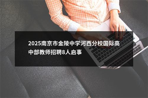 2025南京市金陵中学河西分校国际高中部教师招聘8人启事                进入阅读模式 图片