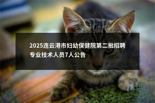 2025连云港市妇幼保健院第二批招聘专业技术人员7人公告                进入阅读模式 图片